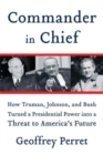 Image for Commander in chief: how Truman, Johnson, and Bush turned a presidential power into a threat to America&#39;s future