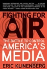 Image for Fighting for Air: The Battle to Control America&#39;s Media