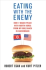 Image for Eating with the enemy: how I waged peace with North Korea from my BBQ shack in Hackensack