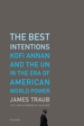 Image for Best Intentions: Kofi Annan and the UN in the Era of American World Power