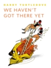 Image for We Haven&#39;t Got There Yet: A Tor.Com Original