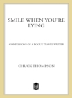 Image for Smile When You&#39;re Lying: Confessions of a Rogue Travel Writer