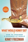 Image for What would Kinky do?: how to unscrew a screwed-up world