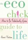 Image for Eco Chick Guide to Life: How to Be Fabulously Green