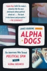Image for Alpha dogs: the Americans who turned political spin into a global business