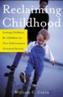Image for Reclaiming Childhood: Letting Children Be Children in Our Achievement-Oriented Society