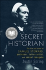 Image for Secret historian: the life and times of Samuel Steward, professor, tattoo artist, and sexual renegade