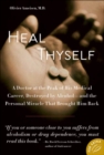 Image for Heal thyself: a doctor at the peak of his medical career, destroyed by alcohol, and the personal miracle that brought him back