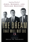 Image for Dream That Will Not Die : Inspiring Words Of John, Robert, And Edward Kennedy