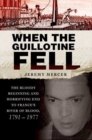 Image for When the Guillotine Fell: The Bloody Beginning and Horrifying End to France&#39;s River of Blood, 1791--1977