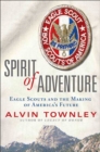 Image for Spirit of adventure: Eagle Scouts and the making of America&#39;s future