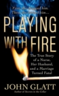 Image for Playing With Fire: The True Story of a Nurse, Her Husband, and a Marriage Turned Fatal