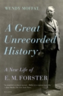 Image for A great unrecorded history: a new life of E.M. Forster