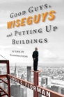 Image for Good Guys, Wiseguys, and Putting Up Buildings: A Life in Construction