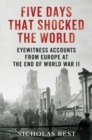 Image for Five Days That Shocked the World: Eyewitness Accounts from Europe at the End of World War II