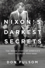 Image for Nixon&#39;s Darkest Secrets: The Inside Story of America&#39;s Most Troubled President