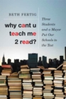 Image for Why cant U teach me 2 read?: three students and a mayor put our schools to the test