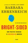 Image for Bright-sided: How the Relentless Promotion of Positive Thinking Has Undermined America