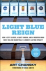 Image for Light Blue Reign: How a City Slicker, a Quiet Kansan, and a Mountain Man Built College Basketball&#39;s Longest-Lasting Dynasty