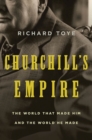 Image for Churchill&#39;s Empire: The World That Made Him and the World He Made