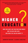 Image for Higher Education?: How Colleges Are Wasting Our Money and Failing Our Kids---and What We Can Do About It