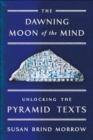 Image for The dawning moon of the mind: unlocking the pyramid texts