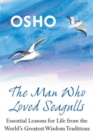 Image for The man who loved seagulls: essential life lessons from the world&#39;s greatest wisdom traditions