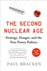 Image for Second Nuclear Age: Strategy, Danger, and the New Power Politics