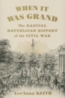 Image for When It Was Grand: The Radical Republican History of the Civil War