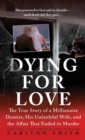Image for Dying for Love: The True Story of a Millionaire Dentist, his Unfaithful Wife, and the Affair that Ended in Murder