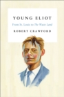 Image for Young Eliot: From St. Louis to The Waste Land