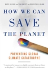 Image for How We Can Save the Planet: Preventing Global Climate Catastrophe