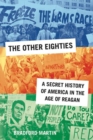 Image for The other eighties: a secret history of America in the age of Reagan
