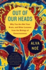 Image for Out of our heads: why you are not your brain and other lessons from the biology of consciousness