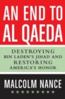 Image for An end to Al Qaeda: destroying Bin Laden&#39;s jihad and restoring America&#39;s honor