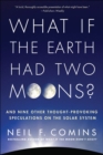 Image for What If the Earth Had Two Moons?: And Nine Other Thought-Provoking Speculations on the Solar System