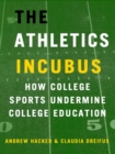 Image for Athletics Incubus: How College Sports Undermine College Education: How College Sports Undermine College Education