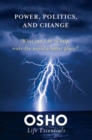 Image for Power, Politics, and Change: What can I do to help make the world a better place?