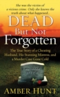 Image for Dead But Not Forgotten: The True Story of a Cheating Husband, His Stunning Mistress, and a Murder Case Gone Cold