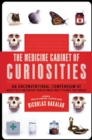 Image for Medicine Cabinet of Curiosities: An Unconventional Compendium of Health Facts and Oddities, from Asthmatic Mice to Plants that Can Kill