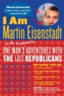 Image for I Am Martin Eisenstadt: One Man&#39;s (Wildly Inappropriate) Adventures with the Last Republicans
