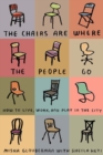 Image for The chairs are where the people go: how to live, work, and play in the city