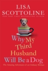 Image for Why My Third Husband Will Be a Dog: The Amazing Adventures of an Ordinary Woman
