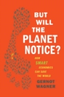 Image for But will the planet notice?: how smart economics can save the world