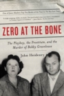 Image for Zero at the bone: the playboy, the prostitute, and the murder of Bobby Greenlease