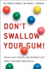 Image for Don&#39;t Swallow Your Gum!: Myths, Half-Truths, and Outright Lies About Your Body and Health