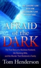 Image for Afraid of the Dark: The True Story of a Reckless Husband, his Stunning Wife, and the Murder that Shattered a Family