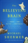 Image for Believing Brain: From Ghosts and Gods to Politics and Conspiracies---How We Construct Beliefs and Reinforce Them as Truths