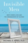 Image for Invisible men: men&#39;s inner lives and the consequences of silence