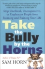 Image for Take the Bully by the Horns: Stop Unethical, Uncooperative, or Unpleasant People from Running and Ruining Your Life